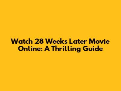 Watch 28 Weeks Later Movie Online: A Thrilling Guide