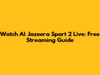 Watch Al Jazeera Sport 2 Live: Free Streaming Guide