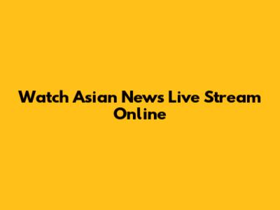 Watch Asian News Live Stream Online