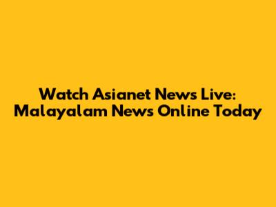 Watch Asianet News Live: Malayalam News Online Today