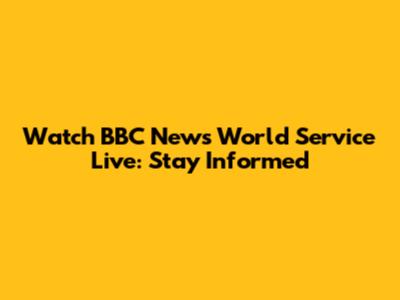 Watch BBC News World Service Live: Stay Informed