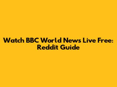 Watch BBC World News Live Free: Reddit Guide