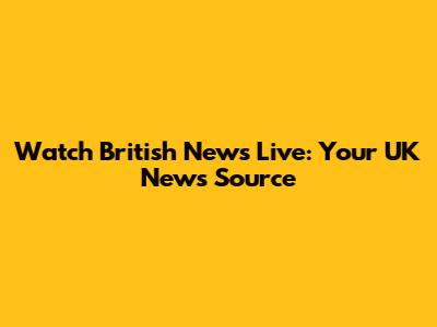Watch British News Live: Your UK News Source