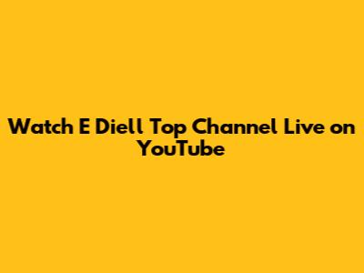 Watch E Diell Top Channel Live on YouTube