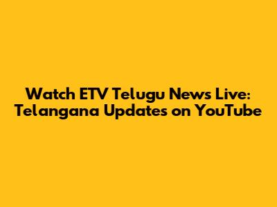 Watch ETV Telugu News Live: Telangana Updates on YouTube