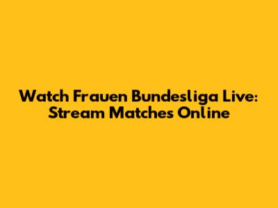 Watch Frauen Bundesliga Live: Stream Matches Online
