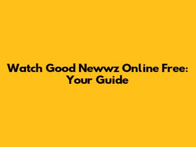 Watch Good Newwz Online Free: Your Guide