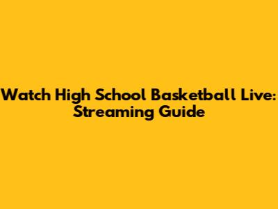 Watch High School Basketball Live: Streaming Guide