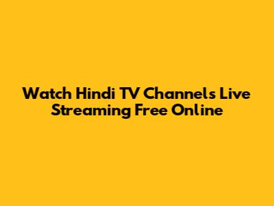 Watch Hindi TV Channels Live Streaming Free Online