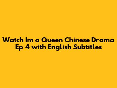 Watch I'm a Queen Chinese Drama Ep 4 with English Subtitles