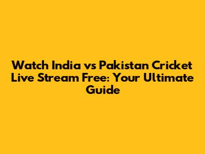 Watch India vs Pakistan Cricket Live Stream Free: Your Ultimate Guide