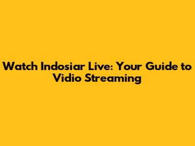 Watch Indosiar Live: Your Guide to Vidio Streaming