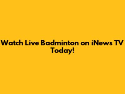Watch Live Badminton on iNews TV Today!