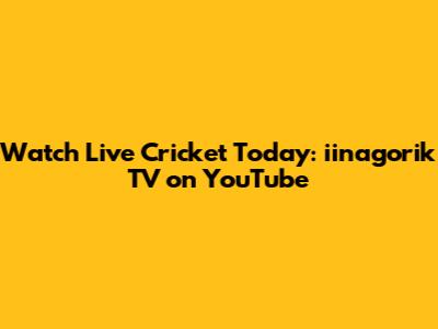 Watch Live Cricket Today: iinagorik TV on YouTube