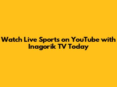 Watch Live Sports on YouTube with Inagorik TV Today