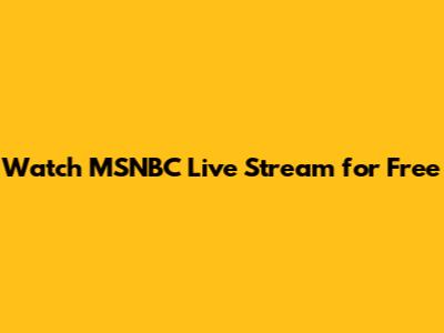 Watch MSNBC Live Stream for Free