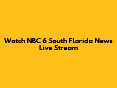 Watch NBC 6 South Florida News Live Stream