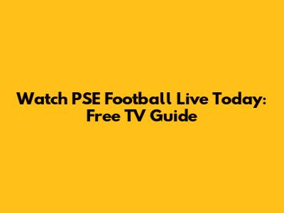 Watch PSE Football Live Today: Free TV Guide