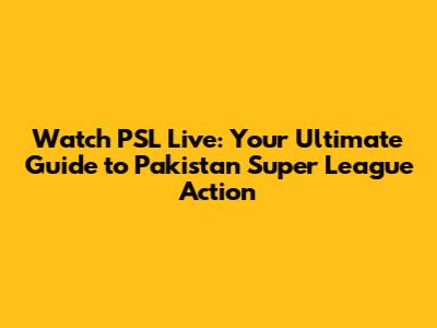 Watch PSL Live: Your Ultimate Guide to Pakistan Super League Action