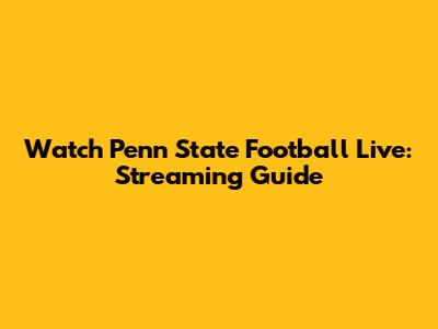 Watch Penn State Football Live: Streaming Guide