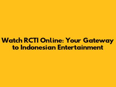 Watch RCTI Online: Your Gateway to Indonesian Entertainment