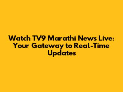 Watch TV9 Marathi News Live: Your Gateway to Real-Time Updates