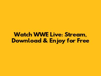 Watch WWE Live: Stream, Download & Enjoy for Free