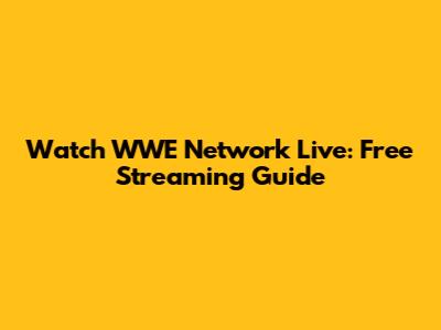 Watch WWE Network Live: Free Streaming Guide