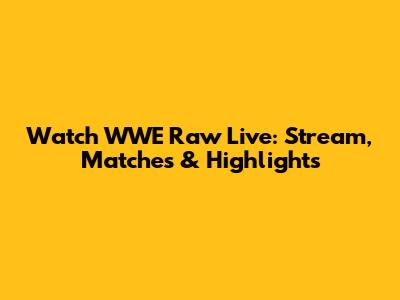 Watch WWE Raw Live: Stream, Matches & Highlights