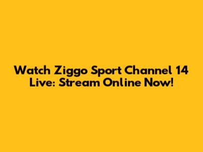 Watch Ziggo Sport Channel 14 Live: Stream Online Now!