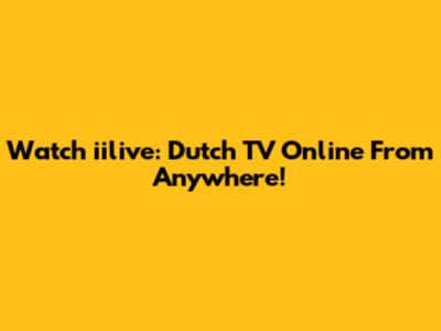 Watch iilive: Dutch TV Online From Anywhere!