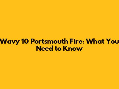 Wavy 10 Portsmouth Fire: What You Need to Know