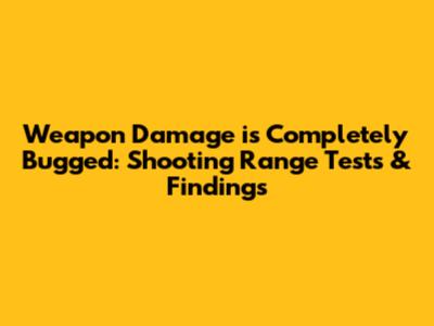 Weapon Damage is Completely Bugged: Shooting Range Tests & Findings