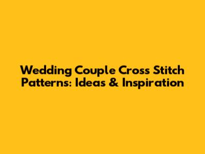 Wedding Couple Cross Stitch Patterns: Ideas & Inspiration