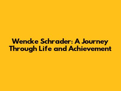 Wencke Schrader: A Journey Through Life and Achievement