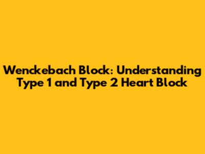 Wenckebach Block: Understanding Type 1 and Type 2 Heart Block
