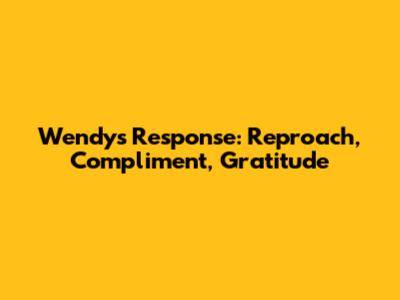 Wendy's Response: Reproach, Compliment, Gratitude