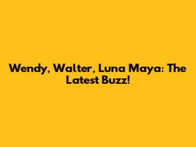 Wendy, Walter, Luna Maya: The Latest Buzz!