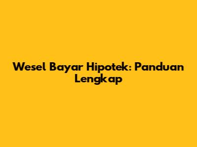 Wesel Bayar Hipotek: Panduan Lengkap