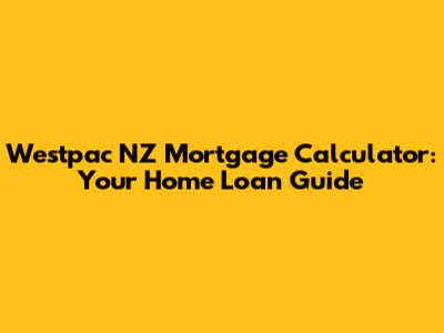Westpac NZ Mortgage Calculator: Your Home Loan Guide
