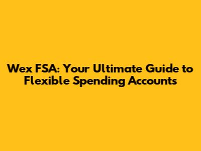 Wex FSA: Your Ultimate Guide to Flexible Spending Accounts