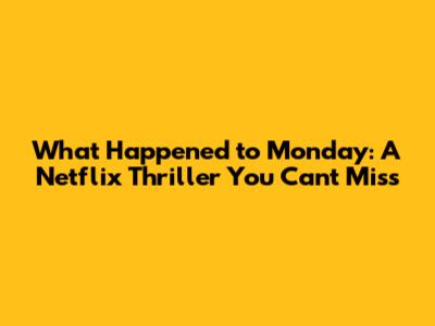 What Happened to Monday: A Netflix Thriller You Can't Miss