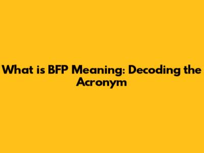 What is BFP Meaning: Decoding the Acronym