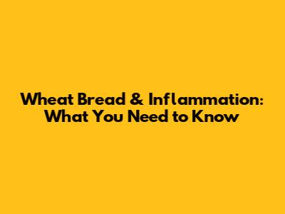 Wheat Bread & Inflammation: What You Need to Know