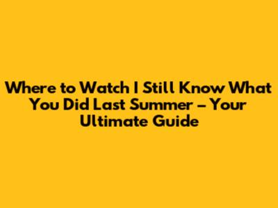 Where to Watch *I Still Know What You Did Last Summer* – Your Ultimate Guide