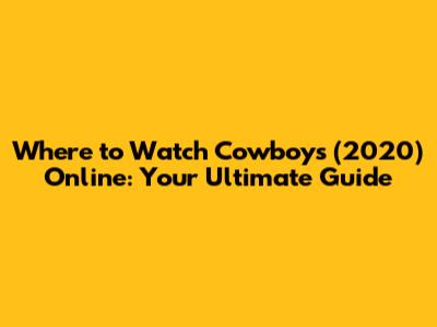 Where to Watch Cowboys (2020) Online: Your Ultimate Guide