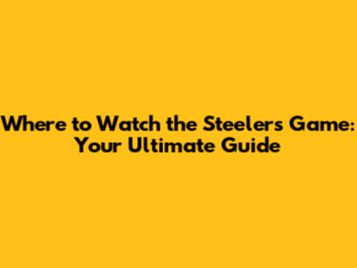 Where to Watch the Steelers Game: Your Ultimate Guide