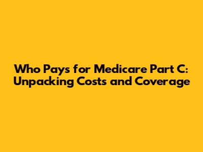 Who Pays for Medicare Part C: Unpacking Costs and Coverage