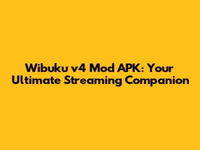 Wibuku v4 Mod APK: Your Ultimate Streaming Companion