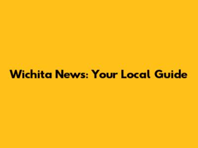 Wichita News: Your Local Guide